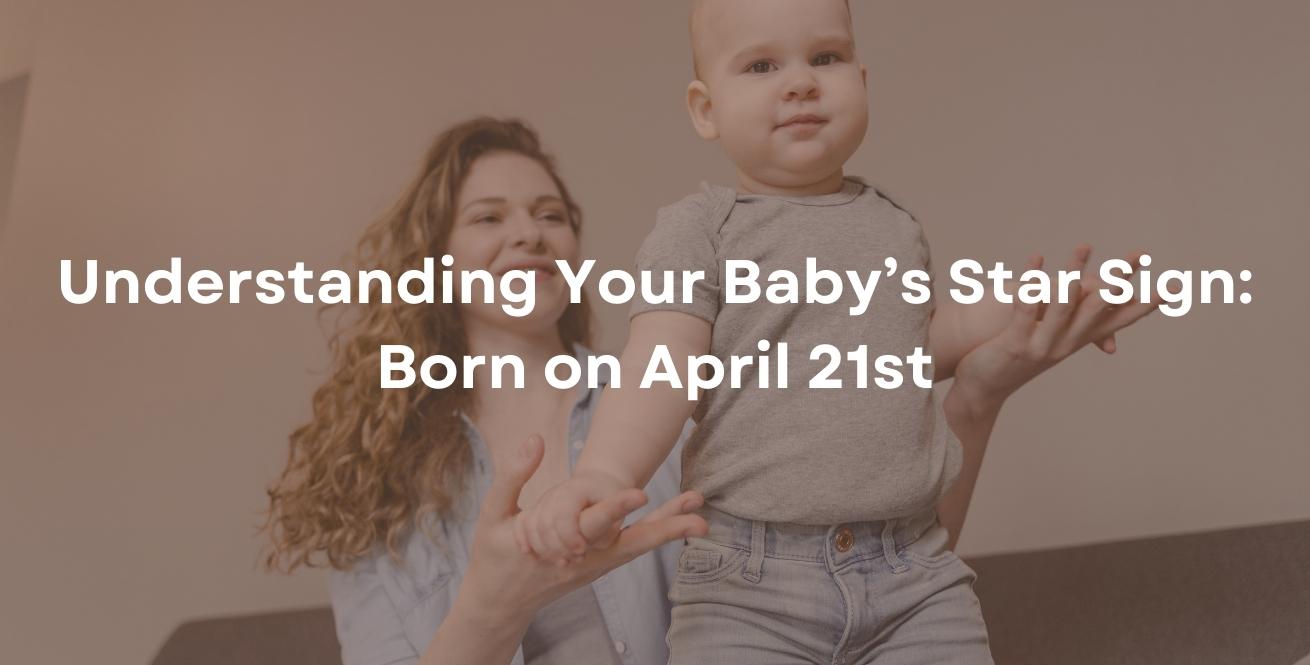 Understanding Your Baby’s Star Sign: Born on April 21st