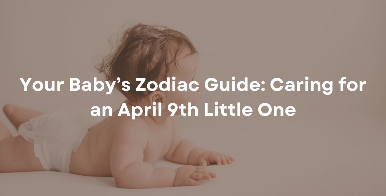 Your Baby’s Zodiac Guide: Caring for an April 9th Little One