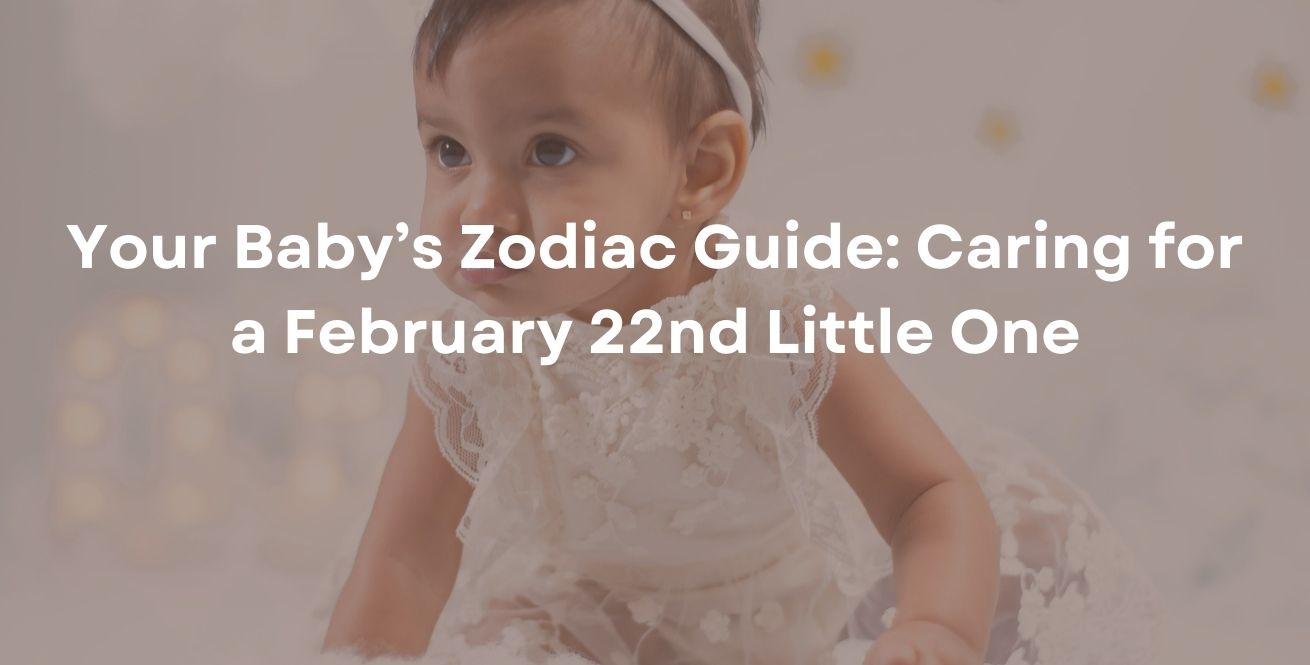 Your Baby’s Zodiac Guide: Caring for a February 22nd Little One