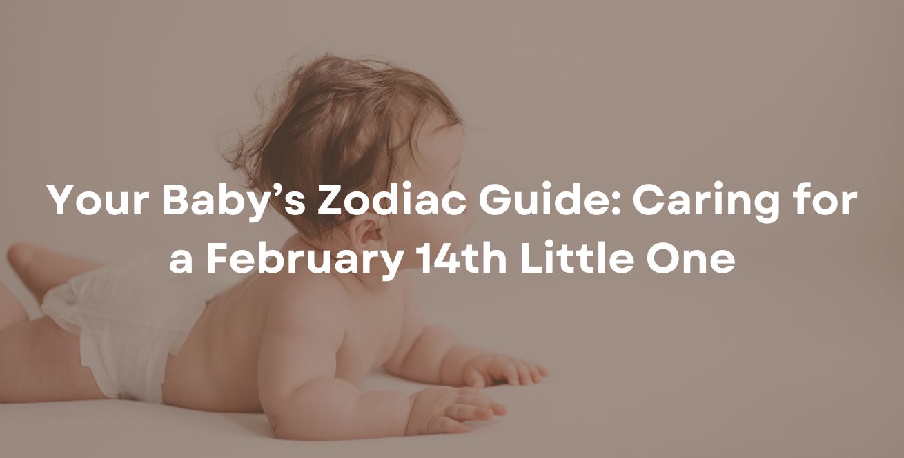 Your Baby’s Zodiac Guide: Caring for a February 14th Little One