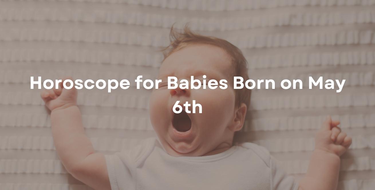 Horoscope for Babies Born on May 6th