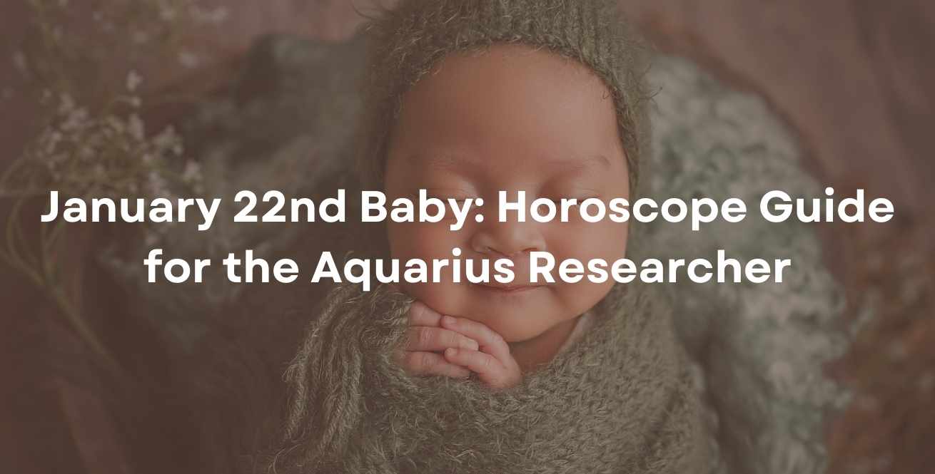 January 22nd Baby: Horoscope Guide for the Aquarius Researcher