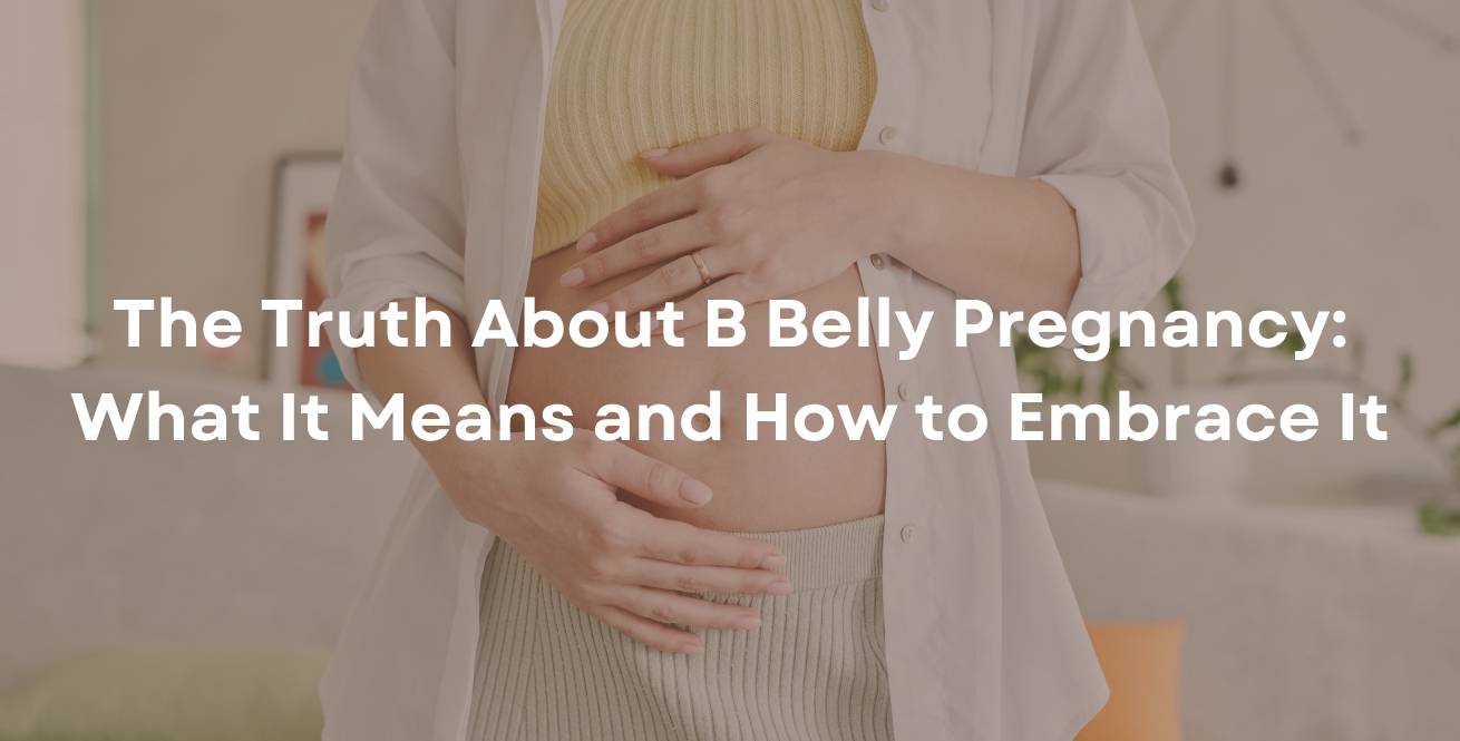 The Truth About B Belly Pregnancy: What It Means and How to Embrace It